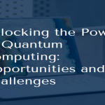 Unlocking the Power of Quantum Computing: Opportunities and Challenges